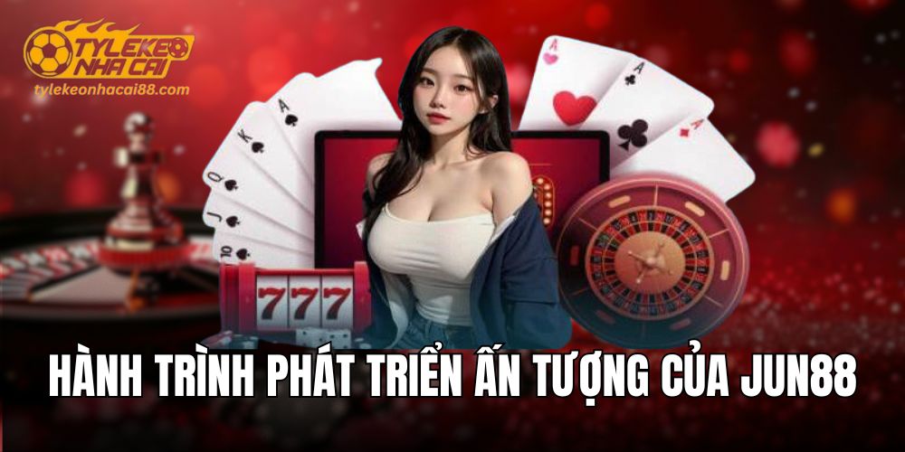 JUN88 với 15 năm xây dựng thương hiệu uy tín toàn cầu