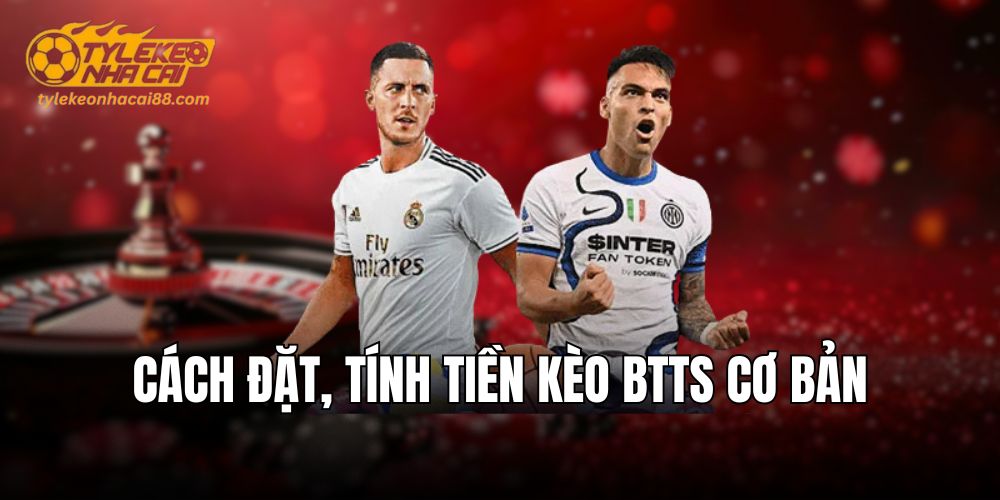 Cách tính kèo BTTS nhanh chóng, dễ hiểu