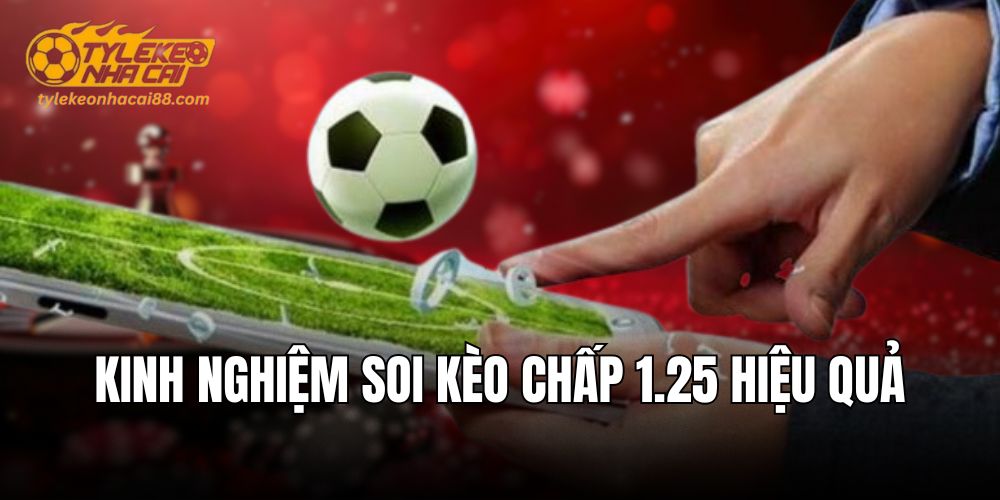 Kinh nghiệm soi kèo chấp 1.25 hiệu quả