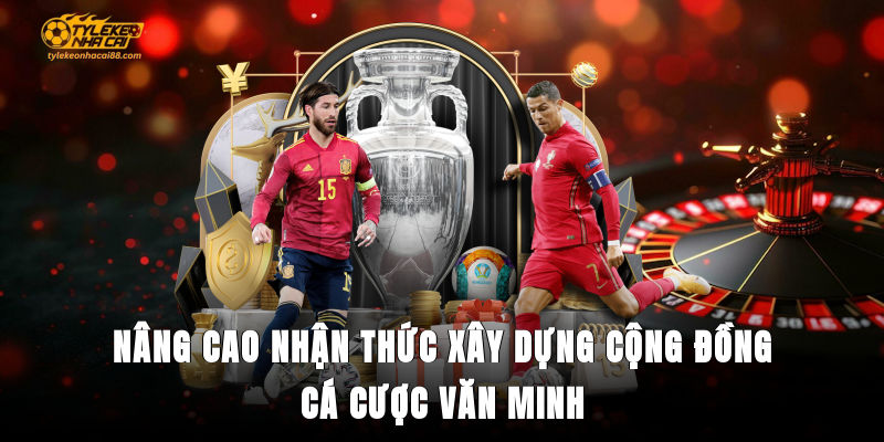 Nâng cao nhận thức xây dựng cộng đồng cá cược văn minh