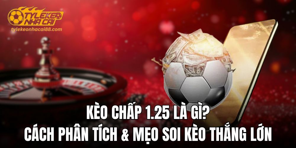 Kèo chấp 1.25 là gì