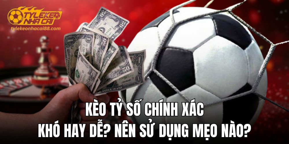 Kèo tỷ số chính xác